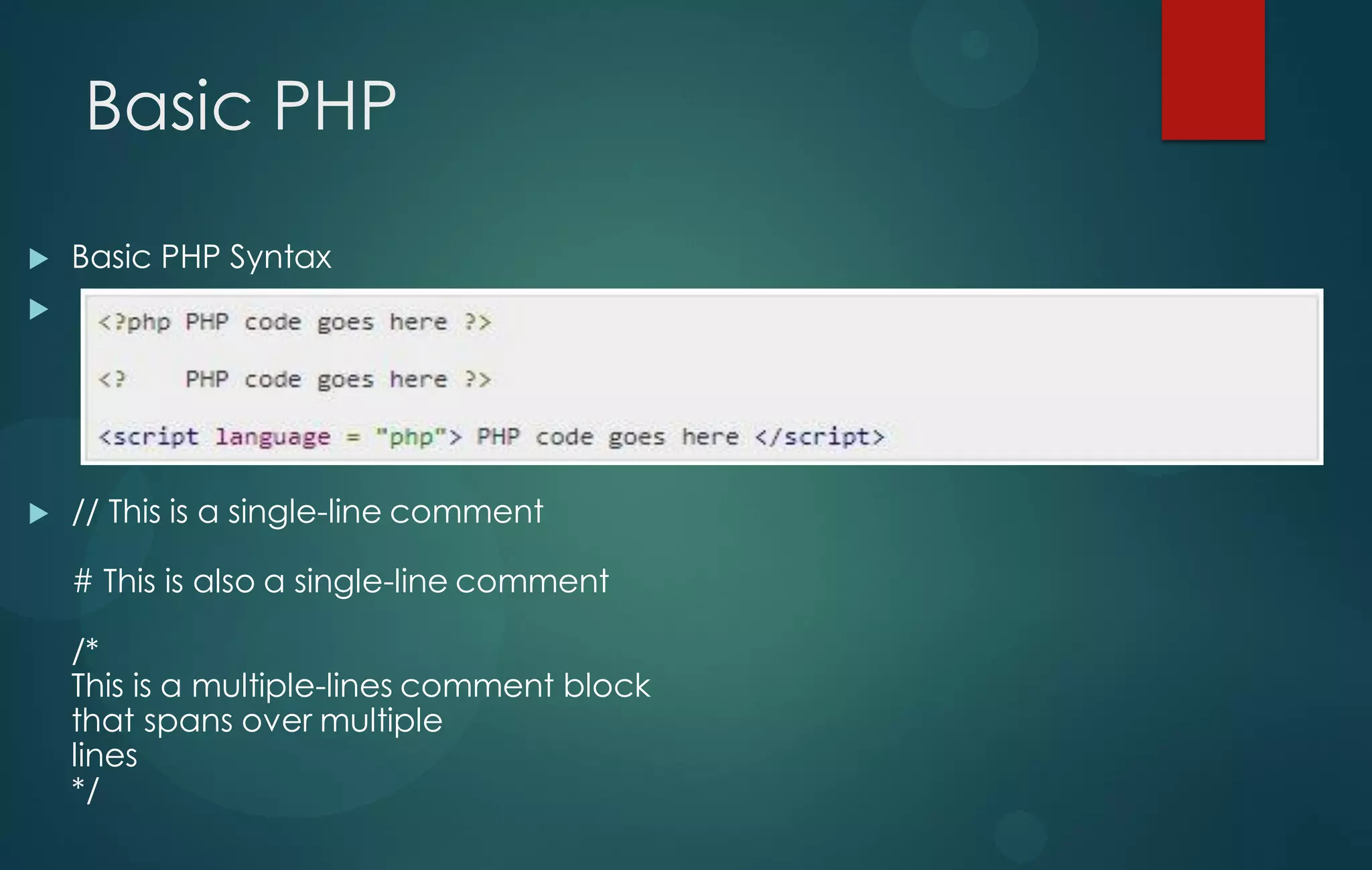 Basic PHP
 Basic PHP Syntax

 // This is a single-line comment
# This is also a single-line comment
/*
This is a multiple-lines comment block
that spans over multiple
lines
*/
 