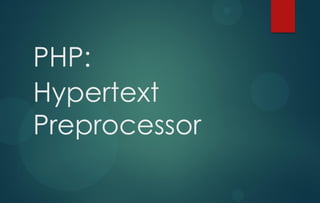 PHP:
Hypertext
Preprocessor
 