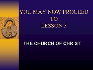 YOU MAY NOW PROCEED
TO
LESSON 5
THE CHURCH OF CHRIST
 