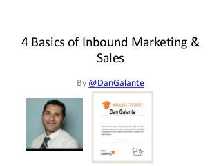 4 Basics of Inbound Marketing &
Sales
By @DanGalante
 