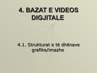 4. BAZAT E VIDEOS DIGJITALE   4.1. Strukturat e të dhënave grafike/imazhe   