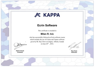 Ecrin Software
This certificate is awarded to
Milan R. Ivic
who has successfully followed an Ecrin software course
which includes the use of Citrine and Topaze software
given by Mr. Ray Chow in Calgary, Alberta, Canada
on June 26th
, 2014.
Ray Chow
Instructor
Olivier Houzé
President
 