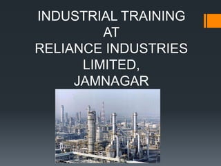 INDUSTRIAL TRAINING
AT
RELIANCE INDUSTRIES
LIMITED,
JAMNAGAR
 
