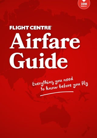 Airfare
Guide
2016
issue 1
Everything you need
to know before you fly
 
