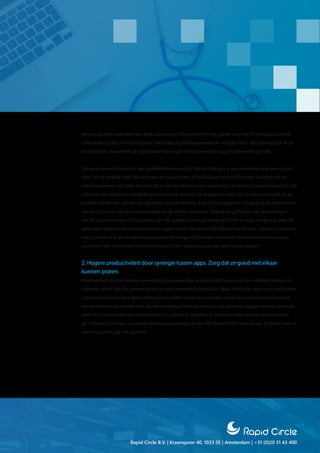 Rapid Circle B.V. | Kraanspoor 40, 1033 SE | Amsterdam | +31 (0)20 31 43 400
vertraging. Een onderdeel van deze assessment is bijvoorbeeld een goede controle of het applicatieland-
schap klaar is voor Active Directory. Vaak staat de softwareleverancier met de Office 365 oplossing al in de
startblokken, maar heeft de organisatie haar eigen Active Directory nog onvoldoende op orde.
Een goed gevulde basis-set aan profielinformatie uit de Active Directory is van essentieel voor een goede
start. Uit de praktijk blijkt dat wanneer de organnisatie de gebruikers profielinformatie zoals functie en
telefoonnummer zelf laten invullen dit al snel resulteert in een onvolledig of incorrect contactoverzicht. Dat
is funest voor de eerste indruk die gebruikers op doen bij de in gebruik name. Een ander voorbeeld uit de
praktijk betreft een gebrek aan aandacht voor de Identity & Acces Management- omgeving. Bij de evaluatie
van een pilot van een projectomgeving bleek dit het probleem. Daarbij ging 80% van de opmerkingen
van de gebruikers over de traagheid van het systeem. Oorzaak bleek een Citrix-achtige omgeving waar de
gebruikers gebruik van moesten maken, waarmee zij niet direct het internet op konden. Daardoor haakten
veel gebruikers al af voordat ze goed en wel de omgeving konden evalueren. Niemand houdt van trage
systemen. Met voldoende snelheid vergroot je het adoptiesucces van een nieuw systeem.
2. Hogere productiviteit door synergie tussen apps. Zorg dat ze goed met elkaar
kunnen praten.
Medewerkers kunnen immers eenvoudig hoogwaardige productiviteits-apps op hun mobiele telefoon in-
stalleren. Veelal zijn die gewoon gratis en voor iedereen beschikbaar. Maar omdat de applicaties die binnen
organisaties zelf worden gebruikt nog vaak achter lopen, en projecten vanuit een vervangingsvraagstuk
worden benaderd, worden niet alle kansen benut. Vaak kunnen juist de grootste stappen worden gemaakt
door de productiviteit van medewerkers als geheel te bekijken, in plaats van deeloplossingen te vervan-
gen. Wanneer je alleen vanuit een vervangingsvraagstuk naar het project kijkt maak je een te kleine stap en
wordt dat grote gat niet gedicht.
 