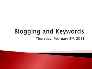 Blogging and Keywords Thursday, February 3rd, 2011 