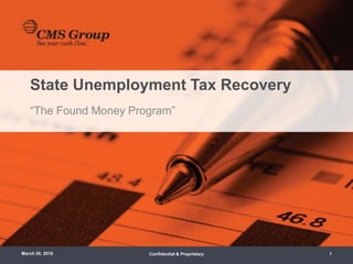 State Unemployment Tax Recovery
“The Found Money Program”
March 30, 2016 1Confidential & Proprietary
 