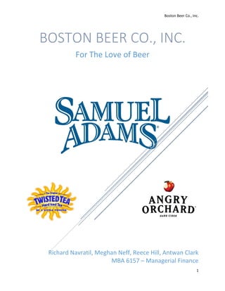 Boston Beer Co., Inc.
1
Richard Navratil, Meghan Neff, Reece Hill, Antwan Clark
MBA 6157 – Managerial Finance
BOSTON BEER CO., INC.
For The Love of Beer
 