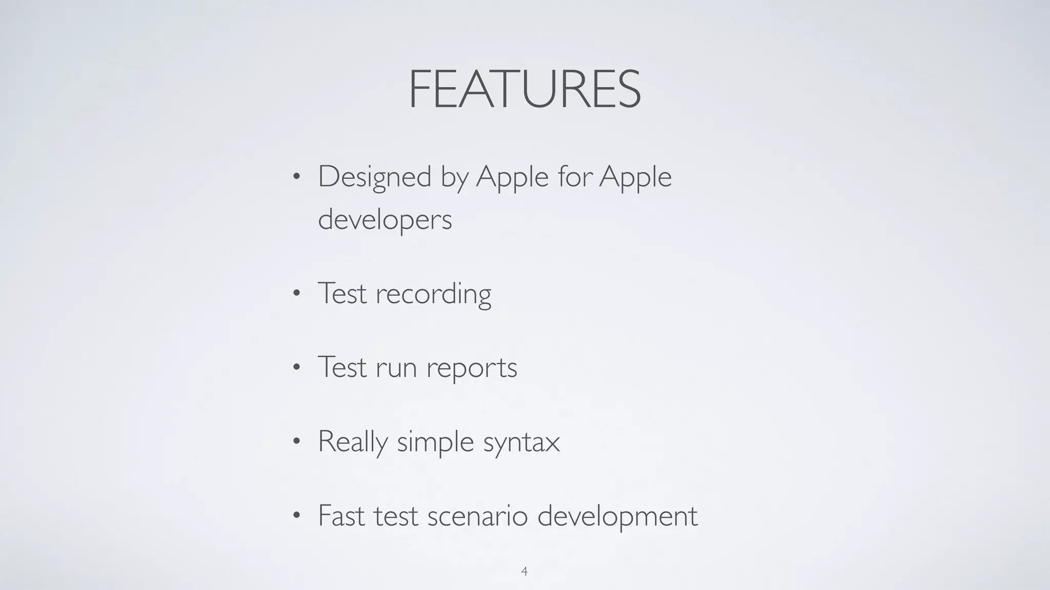 FEATURES
• Designed by Apple for Apple
developers
• Test recording
• Test run reports
• Really simple syntax
• Fast test scenario development
4
 