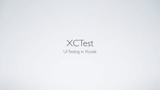 XCTest
UITesting in Xcode
 