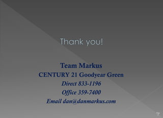 Page
17
Team Markus
CENTURY 21 Goodyear Green
Direct 833-1196
Office 359-7400
Email dan@danmarkus.com
 