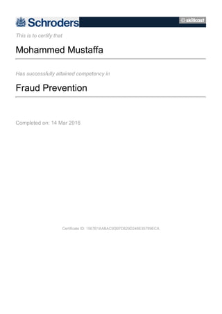 This is to certify that
Mohammed Mustaffa
Has successfully attained competency in
Fraud Prevention
Completed on: 14 Mar 2016
Certificate ID: 1567B1AABAC9DB7D829D248E35789ECA
 