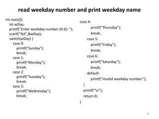 read weekday number and print weekday name
int main(){
int wDay;
printf("Enter weekday number (0-6): ");
scanf("%d",&wDay)...