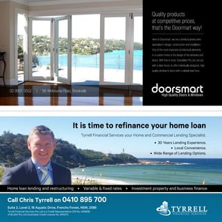 16
Here at Doorsmart, we are a family business who
specialise in design, construction and installation.
One of the most important architectural elements
in a custom home is the design of the windows and
doors. With this in mind, DoorsMart Pty Ltd. set out
with a clear focus; to offer individually designed, high
quality window  doors with a reliable lead time.
Quality products
at competitive prices,
that’s the Doormart way!
02 9907 3552 | 56 Winbourne Road, Brookvale
High Quality Doors  Windows
 