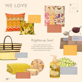 25
we love
As the cooler weather set in the
Property Pantry team went in search of
comfort essentials that will brighten your
home and add a touch of luxury.
Beautiful outdoor
cushions. Perfect to add
a splash of colour to
your outdoor furniture
www.tropique.com.au
Good Bye dry winter
skin! Scrub For Two body
scrubs are developed
using only certified
organic ingredients and
essential oils - $16 each
www.scrubfortwo.com
Mmm smells as good as it looks….
Vanilla Palm Foaming Hand Soap
and unbelievably soft throw for
when it’s gloomy outside - both
from Tropique, Brookvale
Oh so pretty!
Cicada Artisan Chocolates
Nothing artificial - this is
REAL chocolate - $7.95 each
www.cicadachocolate.com
Brighten up June!
Stylish market day tote
that fits a load of goodies!
www.tropique.com.au
Romantic getaway planned?
Luxury white Cardamon 
sage travel candle  snuggly
avocado trow. Tropique
 