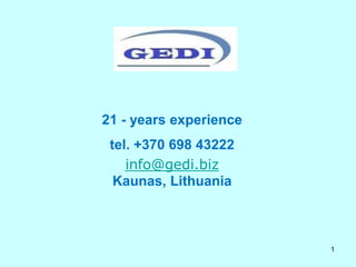 1
21 - years experience
tel. +370 698 43222
info@gedi.biz
Kaunas, Lithuania
 
