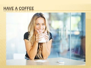 HAVE A COFFEE
 