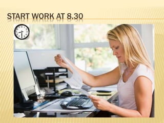 START WORK AT 8.30
 