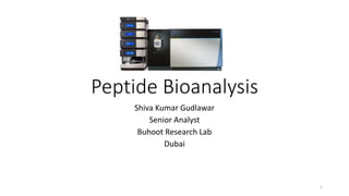 Peptide Bioanalysis
Shiva Kumar Gudlawar
Senior Analyst
Buhoot Research Lab
Dubai
1
 