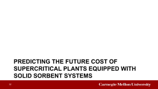 PREDICTING THE FUTURE COST OF
SUPERCRITICAL PLANTS EQUIPPED WITH
SOLID SORBENT SYSTEMS
32
 