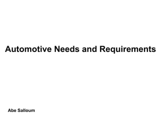 Abe Salloum
Automotive Needs and Requirements
 