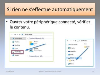 Si rien ne s’effectue automatiquement
• Ouvrez votre périphérique connecté, vérifiez
le contenu.
25/04/2016 @telier - Médiathèque de Lorient 22
 