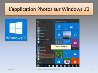 L’application Photos sur Windows 10
25/04/2016 @telier - Médiathèque de Lorient 34
 