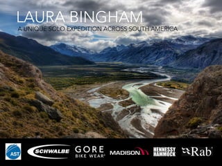 LAURA BINGHAM
A UNIQUE SOLO EXPEDITION ACROSS SOUTH AMERICA
 