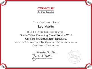 Lee Martin
Oracle Taleo Recruiting Cloud Service 2013
Certified Implementation Specialist
December 30, 2014
236861373TALRECCS2012OPN
 