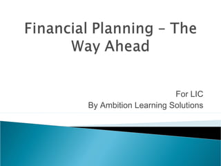 For LIC
By Ambition Learning Solutions
 
