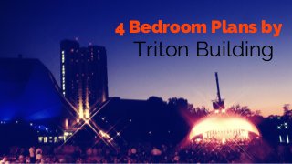 4 Bedroom Plans by
Triton Building
 