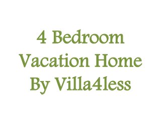 4 Bedroom
Vacation Home
By Villa4less
 