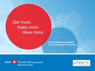 Get more.
Keep more.
Have more.
SUCCESSION PLANNING
Fundamentals and Practicalities
 