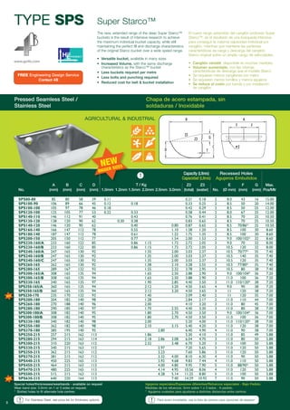 TYPE SPS
Pressed Seamless Steel /
Stainless Steel
Chapa de acero estampada, sin
soldaduras / Inoxidable
Capacity (Litres)
Capacidad (Litros)
Recessed Holes
Agujeros Embutidos
T / Kg
www.go4b.com
!
Special holes/thicknesses/wearbands - available on request
Wear band size: 3.0mm on 1 or 3 sides on request.
* Slotted holes to fit alternate hole centres
Agujeros especiales/Espesores diferentes/Refuerzos especiales - Bajo Pedido.
Medidas de los refuerzos: 3mm sobre 1 o 3 lados - A pedido.
* Agujeros ovalados para ajustarse a distintas distancias entre centros.
For Stainless Steel, see price list for thickness options! Para acero inoxidable, vea la lista de precios para opciones de espesor!3
Super Starco™
The new, extended range of the deep Super Starco™
buckets is the result of intensive research to achieve
the maximum individual bucket capacity, while still
maintaining the perfect fill and discharge characteristics
of the original Starco bucket over a wide speed range.
• Versatile bucket, available in many sizes
• Increased Volume, with the same discharge
characteristics as the Starco™ bucket
• Less buckets required per metre
• Less bolts and punching required
• Reduced cost for belt & bucket installation
El nuevo rango extendido del cangilón profundo Super
Starco™, es el resultado de una búsqueda intensiva
para conseguir la máxima capacidad individual por
cangilón, mientras que mantiene las perfectas
caracteristicas de carga y descarga del cangilón
Starco original sobre un amplio rango de velocidades.
• Cangilón versátil, disponible en muchas medidas.
• Volumen aumentado, con las mismas
caracteristicas de descarga que el modelo Starco
• Se requieren menos cangilones por metro
• Se requieren menos tornillos y menos agujeros
• Se reduce el costo por banda y por instalación
de cangilón
FREE Engineering Design Service
Contact 4B
AGRICULTURAL & INDUSTRIAL
NEW
NEW
NEW
BIGGER SIZES
A B C D Z2 Z3 E F G Max.
No. (mm) (mm) (mm) (mm) 1.0mm 1.2mm 1.5mm 2.0mm 2.5mm 3.0mm (total) (water) No. (Ø mm) (mm) (mm) Pcs/Mtr
SPS80-80 85 80 58 39 0.11 0.21 0.18 2 8.0 43 16 15.00
SPS100-90 106 89 66 45 0.12 0.18 0.40 0.33 0.25 2 8.5 50 20 14.00
SPS100-100 105 97 78 46 0.18 0.42 0.29 2 8.5 50 25 12.00
SPS120-100 125 105 77 53 0.22 0.33 0.58 0.44 2 8.0 67 25 12.00
SPS140-110 146 112 91 40 0.43 0.76 0.41 2 8.5 70 25 10.50
SPS130-120 138 120 90 62 0.30 0.38 0.83 0.65 2 8.5 70 25 10.50
SPS140-120 146 120 90 62 0.40 0.80 0.87 0.65 2 8.5 70/86* 25 10.50
SPS160-140 166 147 112 78 0.55 1.10 1.58 1.20 2 8.5 100 30 8.60
SPS180-140 187 147 112 78 0.61 1.22 1.75 1.35 2 8.5 100 30 8.60
SPS200-150 205 150 112 77 0.77 1.54 2.00 1.53 2 9.0 100/102* 32 8.60
SPS230-160/A 233 160 122 85 0.86 1.15 1.72 2.72 2.05 3 9.0 70 32 8.00
SPS230-160/B 233 160 122 85 0.86 1.15 1.72 2.72 2.05 2 10.5 120 32 8.00
SPS240-160/A 247 165 130 92 1.35 2.00 3.03 2.37 3 10.5 70/77* 35 7.40
SPS240-160/B 247 165 130 92 1.35 2.00 3.03 2.37 2 10.5 140 35 7.40
SPS240-160/C 247 165 130 92 1.35 2.00 3.03 2.37 2 10.5 120 35 7.40
SPS260-165 262 165 130 92 1.38 2.10 3.28 2.55 3 10.5 77/80* 35 7.40
SPS280-165 289 167 132 93 1.55 2.32 3.78 2.95 3 10.5 80 38 7.40
SPS300-165/A 308 165 135 94 1.65 2.50 3.88 2.90 3 9.0 100/104* 36 7.20
SPS300-165/B 308 165 135 94 1.65 2.50 3.88 2.90 3 11.0 100 36 7.20
SPS330-165 340 165 135 97 1.90 2.85 4.40 3.50 3 11.0 110/120* 38 7.20
SPS350-165/A 360 165 135 94 2.12 3.20 4.50 3.65 4 9.0 90 38 7.20
SPS350-165/B 360 165 135 94 2.12 3.20 4.50 3.65 3 11.0 120 38 7.20
SPS230-170 235 170 132 93 1.40 3.09 2.40 2 11.0 120 35 7.00
SPS200-180 204 182 140 98 1.28 2.84 2.17 2 11.0 110 44 7.00
SPS260-180 270 188 140 96 2.00 4.10 3.20 3 11.0 80 45 7.00
SPS280-180 290 185 140 97 1.70 2.55 4.40 3.30 3 11.0 80 38 7.00
SPS300-180/A 308 182 140 95 1.80 2.70 4.50 3.50 3 9.0 100/104* 36 7.00
SPS300-180/B 308 182 140 95 1.80 2.70 4.50 3.50 3 11.0 100 36 7.00
SPS330-180 340 182 140 98 2.00 5.20 4.00 3 11.0 110/120* 38 7.00
SPS350-180/A 362 182 140 98 2.10 3.15 5.40 4.20 4 9.0 90 38 7.00
SPS350-180/B 362 182 140 98 2.10 3.15 5.40 4.20 3 11.0 120 38 7.00
SPS370-180 385 195 140 95 2.80 6.40 4.90 4 11.0 90 38 7.00
SPS250-215 257 215 162 113 1.86 5.30 4.10 3 11.0 85 49 5.88
SPS280-215 294 215 163 114 2.18 2.86 3.08 6.04 4.70 3 11.0 80 50 5.88
SPS300-215 310 220 163 112 2.32 3.48 6.70 5.20 3 11.0 100 50 5.88
SPS330-215 340 215 163 112 2.97 7.20 5.65 3 11.0 120 50 5.88
SPS350-215 362 215 163 112 3.23 7.60 5.86 3 11.0 120 50 5.88
SPS370-215 381 215 163 112 3.32 4.00 8.10 6.30 4 11.0 90 50 5.88
SPS440-215 450 225 165 113 3.92 4.68 9.83 7.44 4 11.0 110 50 5.88
SPS450-215 464 215 163 113 4.00 4.80 9.95 7.90 5 11.0 88/90* 50 5.88
SPS470-215 480 225 165 113 4.14 4.95 10.56 8.06 4 11.0 120 50 5.88
SPS500-215 515 215 163 113 4.28 5.14 11.25 8.80 5 11.0 100 50 5.88
SPS630-215 640 220 164 113 7.40 14.29 10.92 7 11.0 90 50 5.88
 