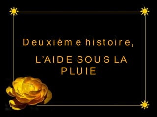 Deuxième histoire,  L’AIDE SOUS LA PLUIE 