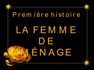 Première histoire LA FEMME DE MÉNAGE 