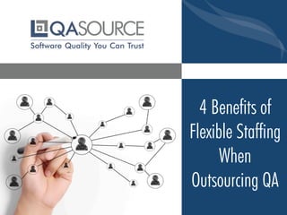 4 Benefits of
Flexible Staffing
When
Outsourcing QA
 
