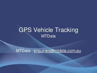 GPS Vehicle Tracking
MTData
MTData : enquiries@mtdata.com.au
 