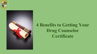 4 Benefits to Getting Your
Drug Counselor
Certificate
 