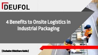 4 Benefits to Onsite Logistics in
Industrial Packaging
[ Exclusive SlideShare Guide ]
 