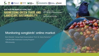 Monitoring songbirds' online market
Beni Okarda1, Sonya Dyah Kusumadewi1, Prof. Dr. Herry Purnomo1,2
1CIFOR-ICRAF Indonesia Country Program
2IPB University
 