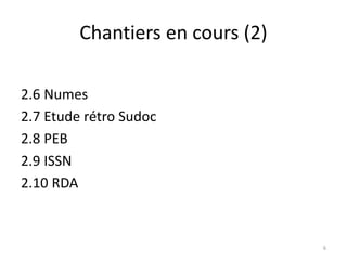 Chantiers en cours (2)
2.6 Numes
2.7 Etude rétro Sudoc
2.8 PEB
2.9 ISSN
2.10 RDA
6
 