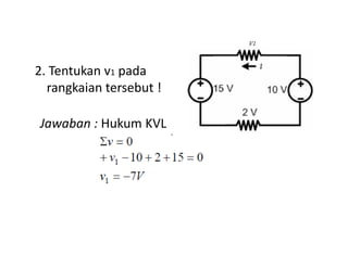2. Tentukan v1 pada
rangkaian tersebut !
Jawaban : Hukum KVL
 