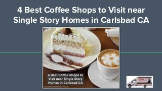 4 Best Coffee Shops to Visit near
Single Story Homes in Carlsbad CA
 