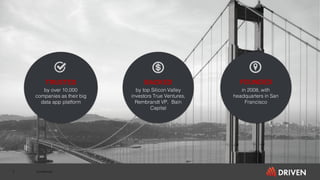 Confidential2
TRUSTED
by over 10,000
companies as their big
data app platform
BACKED
by top Silicon Valley
investors True Ventures,
Rembrandt VP, Bain
Capital
FOUNDED
in 2008, with
headquarters in San
Francisco
 