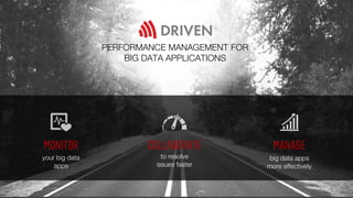 Confidential
PERFORMANCE MANAGEMENT FOR
BIG DATA APPLICATIONS
your big data
apps
MONITOR
to resolve
issues faster
big data apps
more effectively
MANAGECOLLABORATE
 