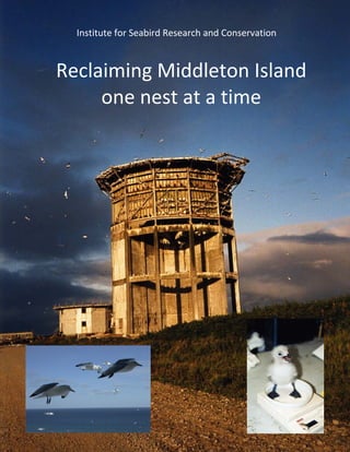 1
 
This is the title of this proposal
Institute for Seabird Research and Conservation 
one nest at a time 
Reclaiming Middleton Island  
 