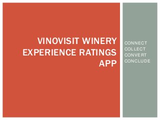 CONNECT
COLLECT
CONVERT
CONCLUDE
VINOVISIT WINERY
EXPERIENCE RATINGS
APP
 