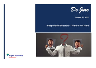De Jure
December 30, 2013
Independent Directors – "to be or not to be"
Rajani Associates
simple solutions
 