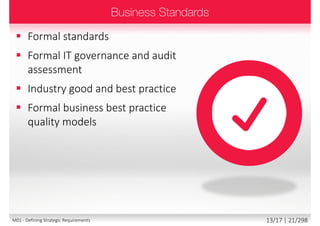  Formal standards
 Formal IT governance and audit
assessment
 Industry good and best practice
 Formal business best practice
quality models
13/18 | 21/299M01 - Defining Strategic Requirements
 